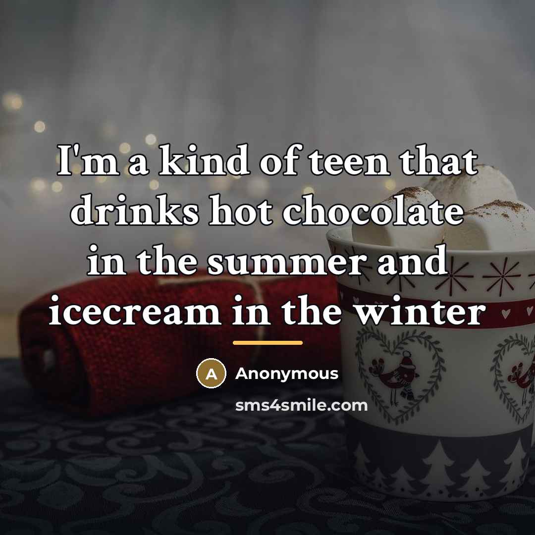 “I'm a kind of teen that drinks hot chocolate in…” quote by Anonymous