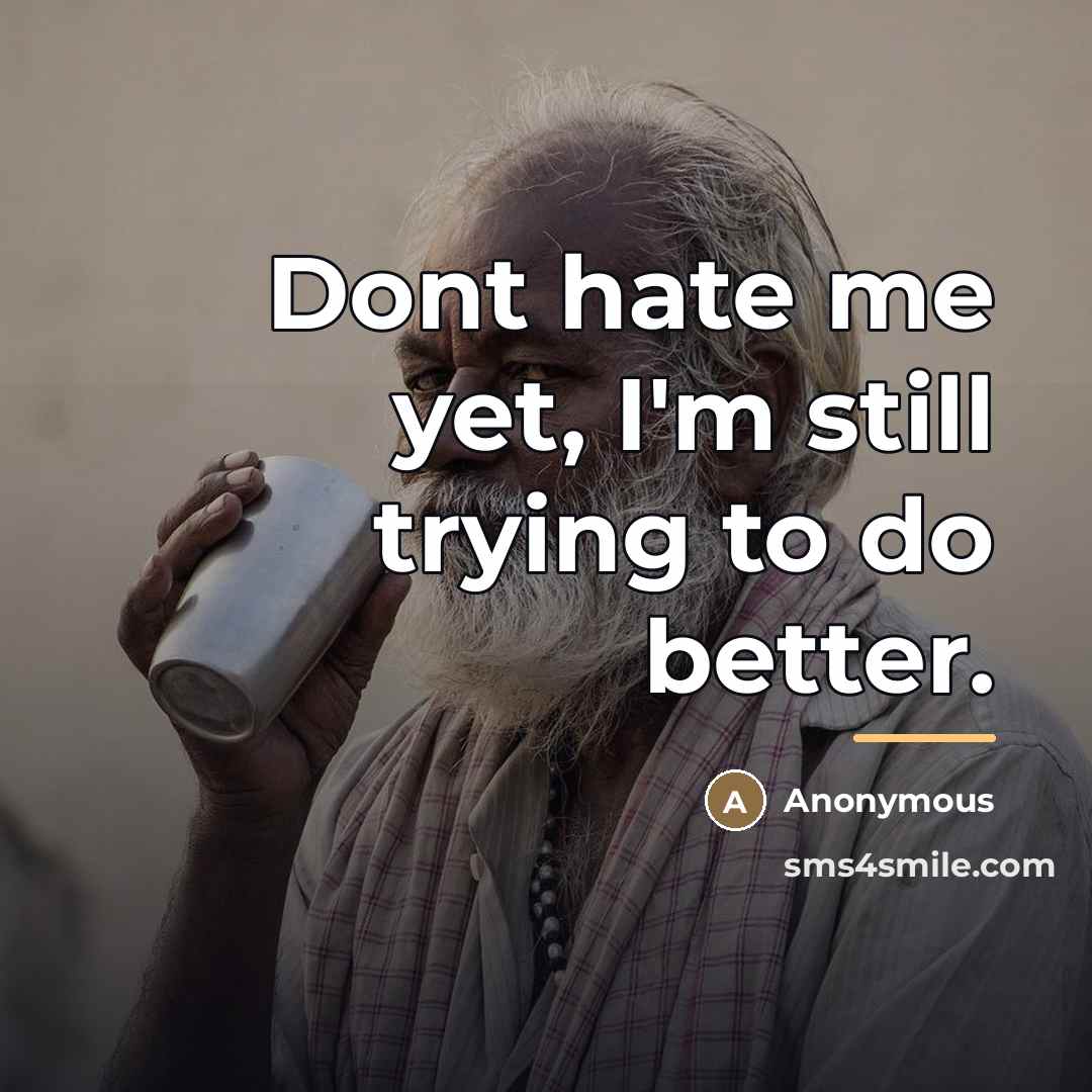 “Dont hate me yet, I'm still trying to do better.…” quote by Anonymous