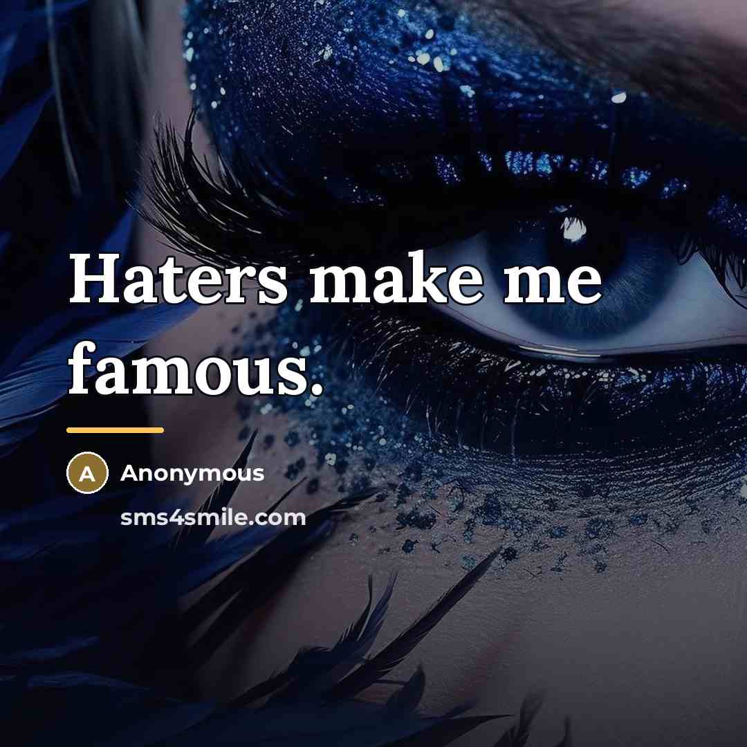 “Haters make me famous.…” quote by Anonymous