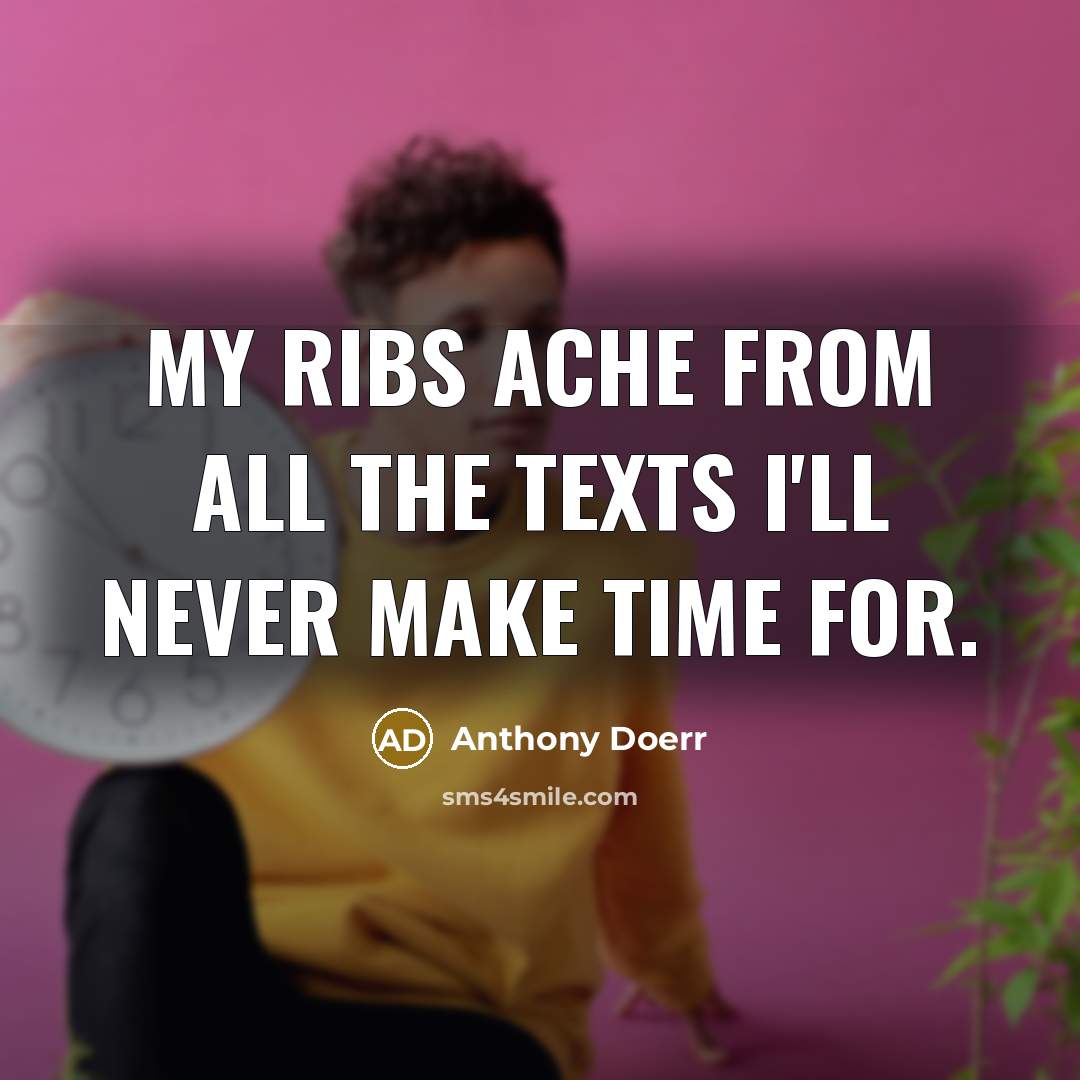 “My ribs ache from all the texts I'll never make…” quote by Anthony Doerr