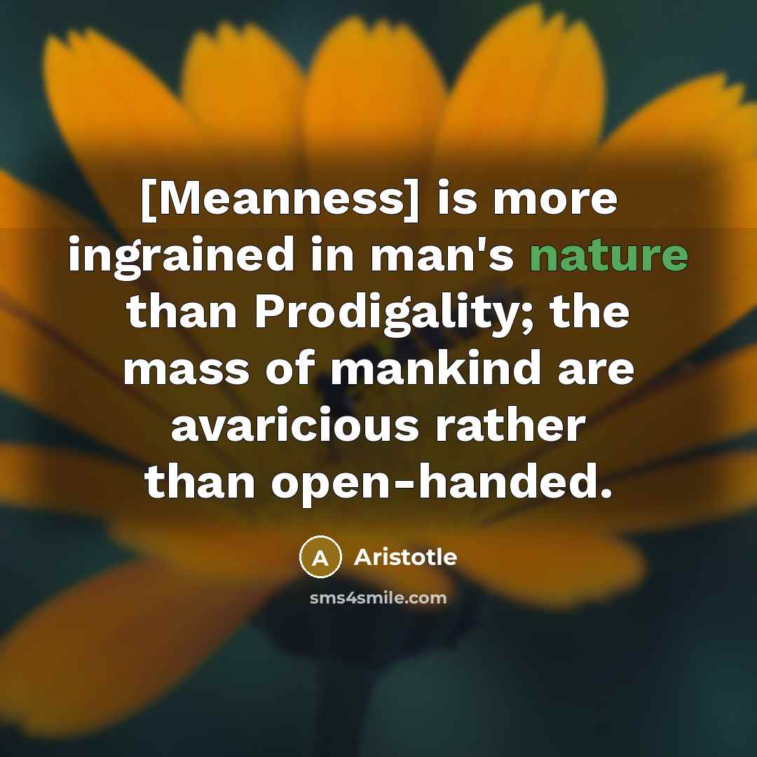 “[Meanness] is more ingrained in man's nature than Prodigality; the…” quote by Aristotle