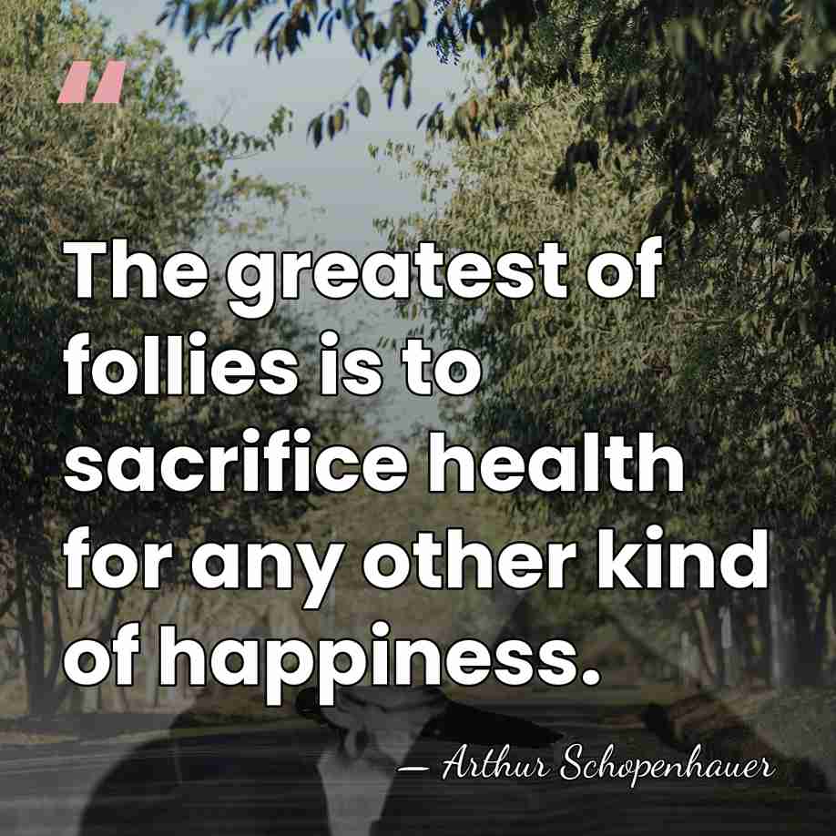The greatest of follies is to sacrifice health for any other kind&hellip; - Arthur Schopenhauer