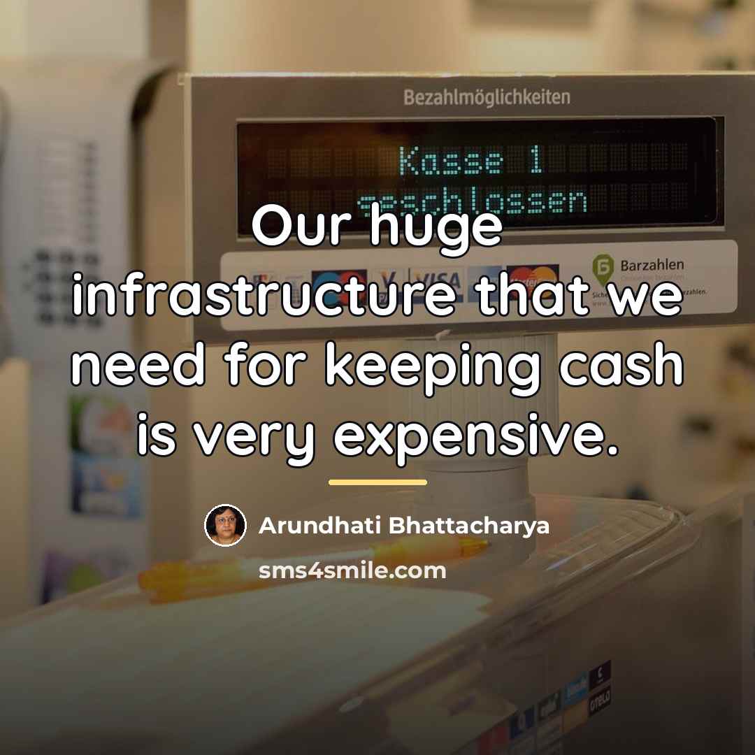 “Our huge infrastructure that we need for keeping cash is…” quote by Arundhati Bhattacharya