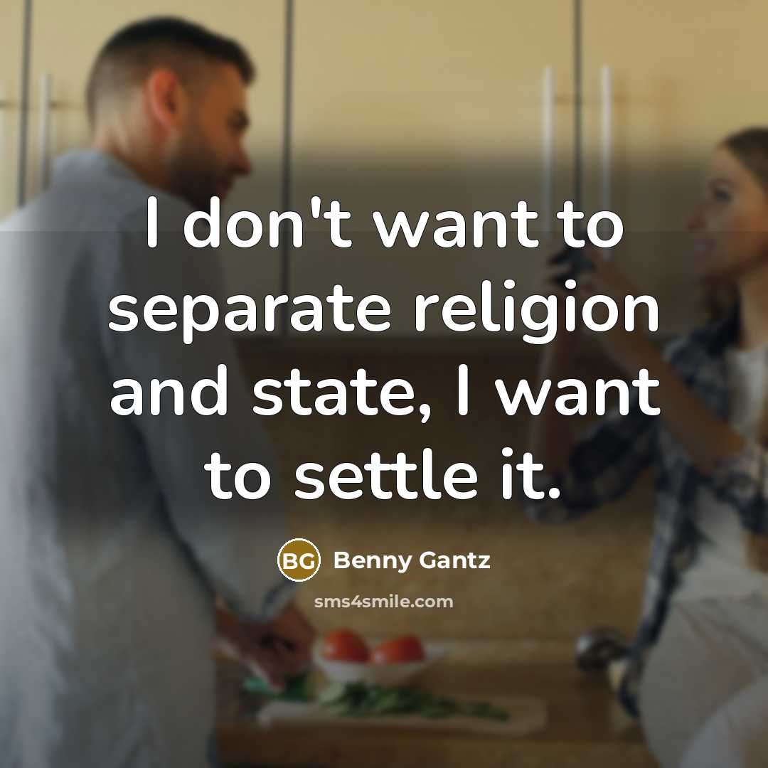 “I don't want to separate religion and state, I want…” quote by Benny Gantz