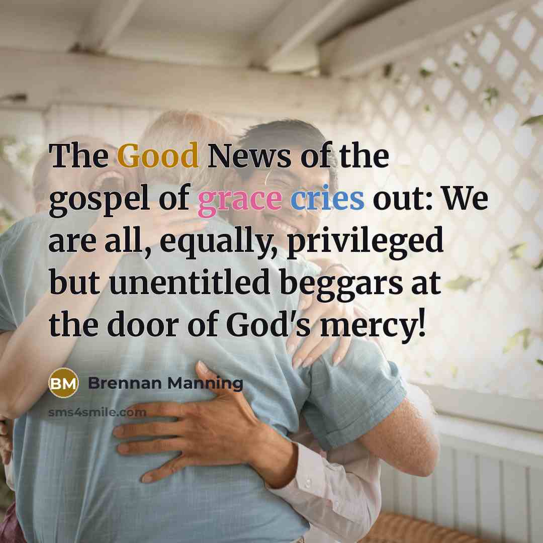 “The Good News of the gospel of grace cries out:…” quote by Brennan Manning