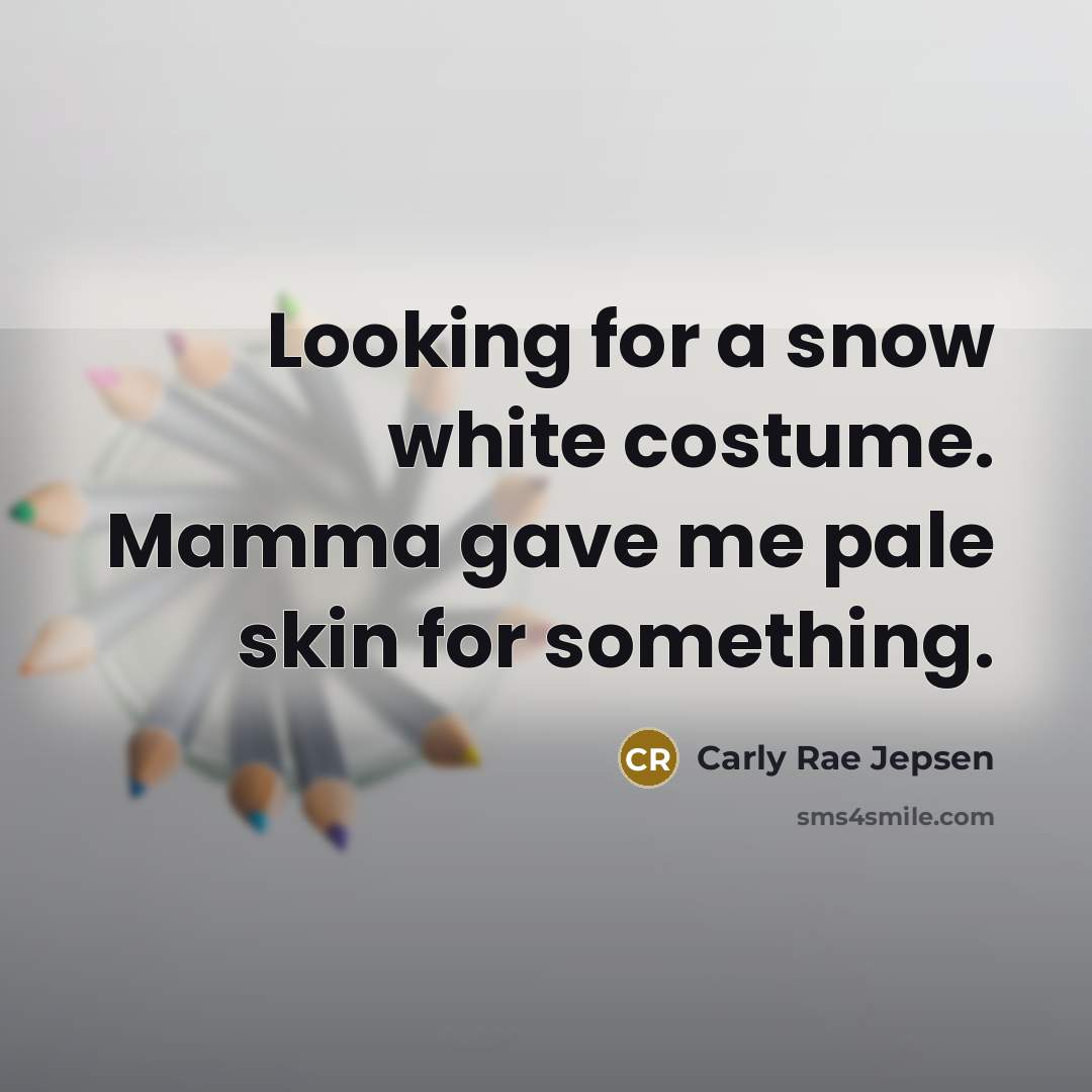 “Looking for a snow white costume. Mamma gave me pale…” quote by Carly Rae Jepsen