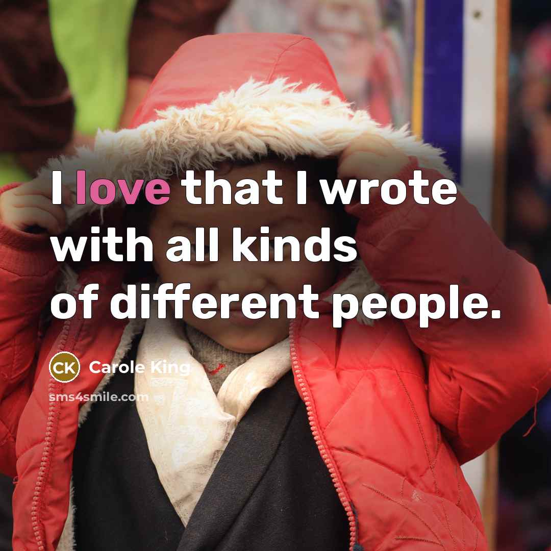 “I love that I wrote with all kinds of different…” quote by Carole King