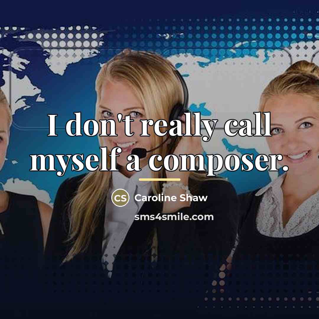 “I don't really call myself a composer.…” quote by Caroline Shaw