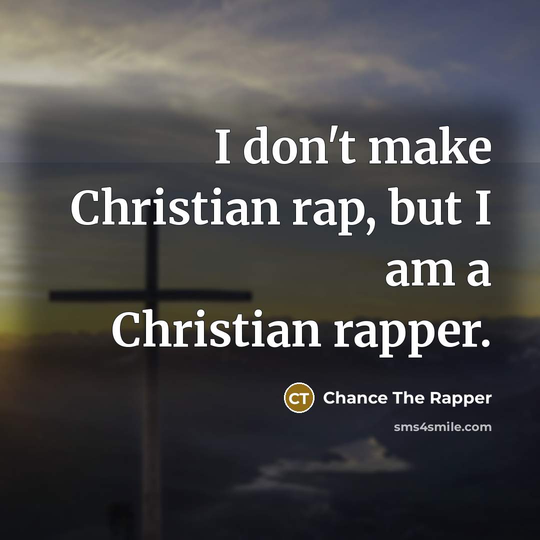 “I don't make Christian rap, but I am a Christian…” quote by Chance The Rapper