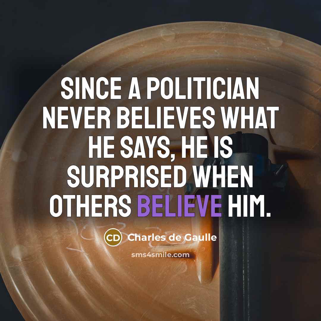 “Since a politician never believes what he says, he is…” quote by Charles De Gaulle