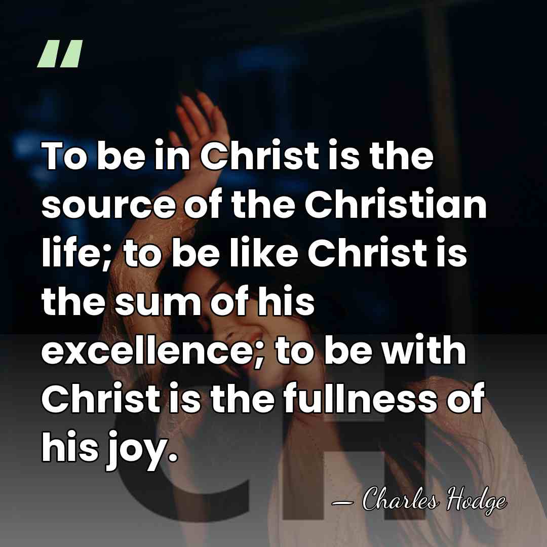 To be in Christ is the source of the Christian life; to&hellip; - Charles Hodge