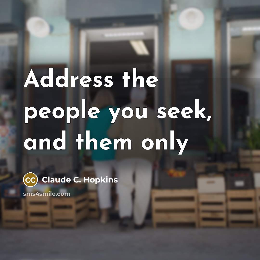 “Address the people you seek, and them only” quote by Claude C. Hopkins