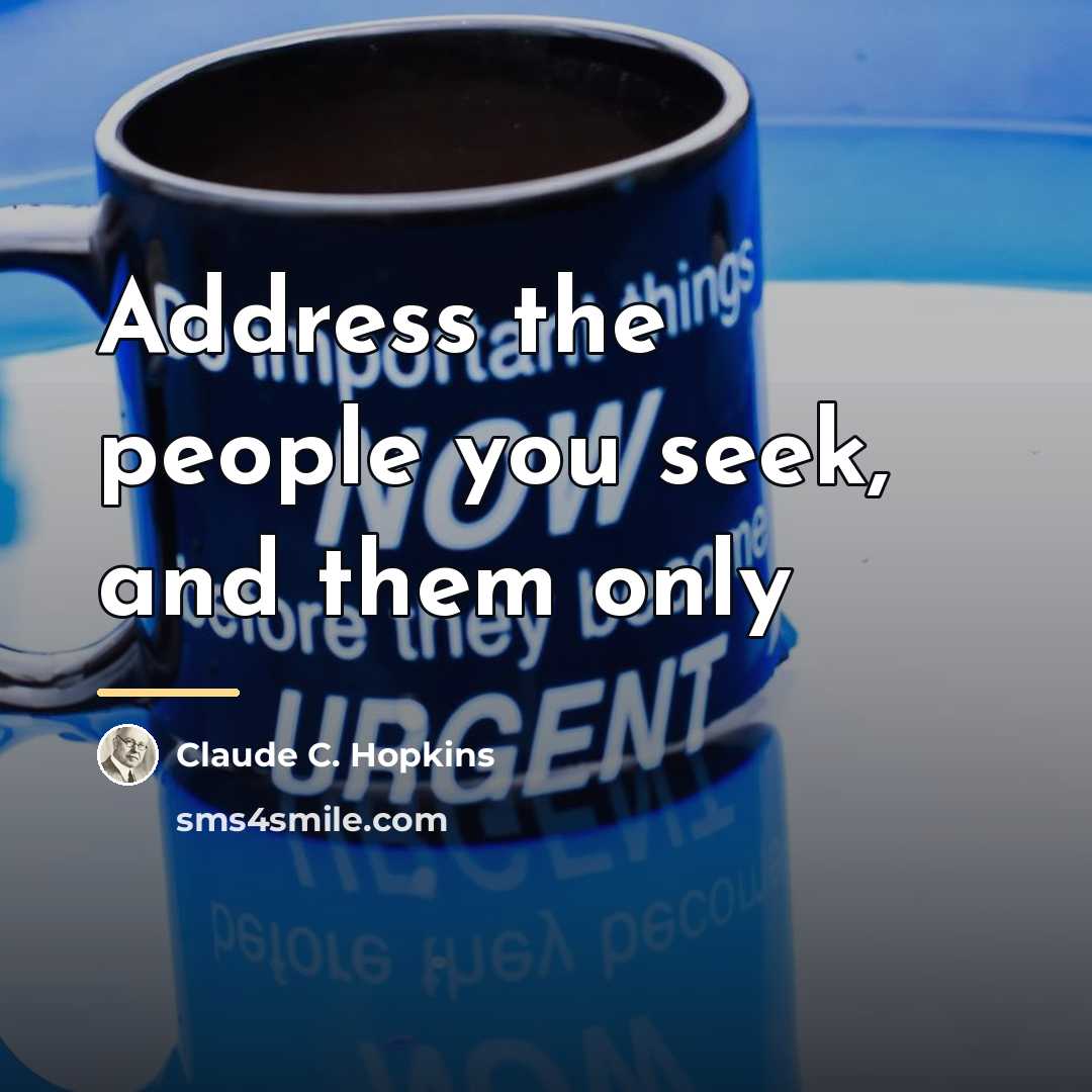 “Address the people you seek, and them only…” quote by Claude C. Hopkins