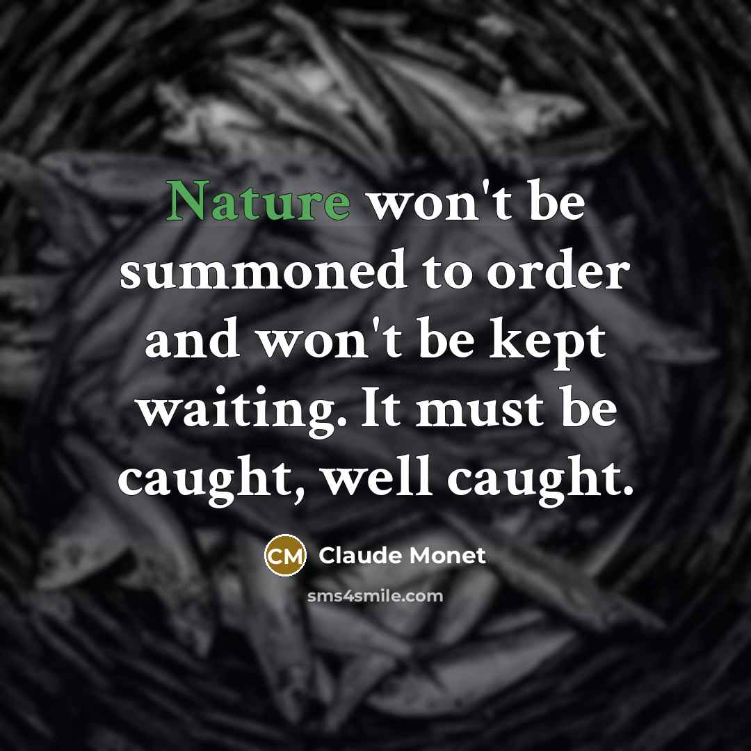 “Nature won't be summoned to order and won't be kept…” quote by Claude Monet