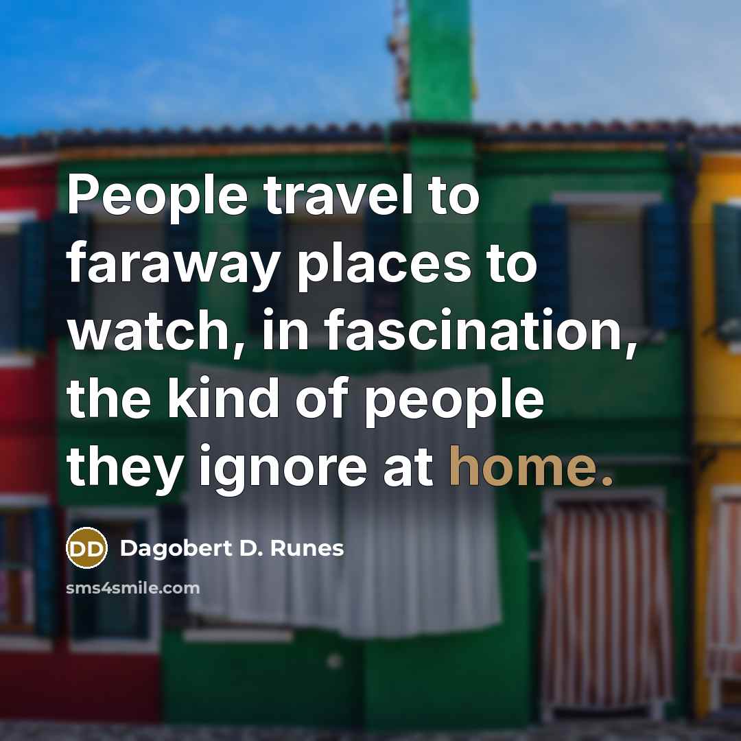 “People travel to faraway places to watch, in fascination, the…” quote by Dagobert D. Runes