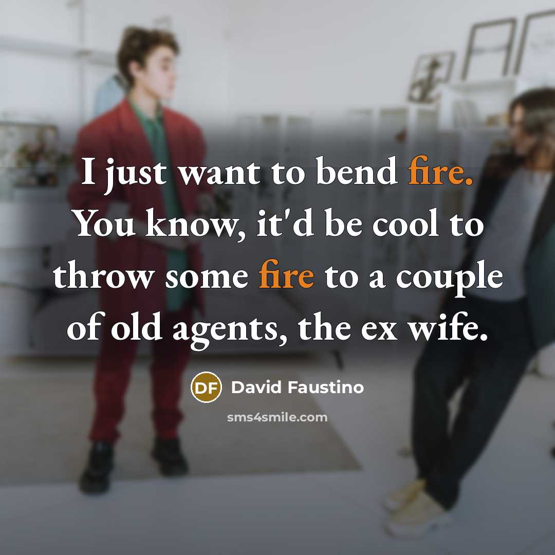 “I just want to bend fire. You know, it'd be…” quote by David Faustino