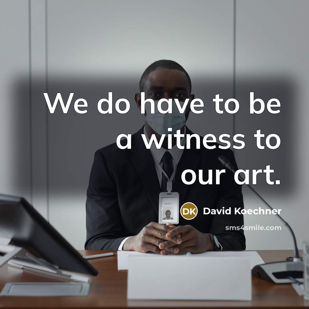 “We do have to be a witness to our art.…” quote by David Koechner