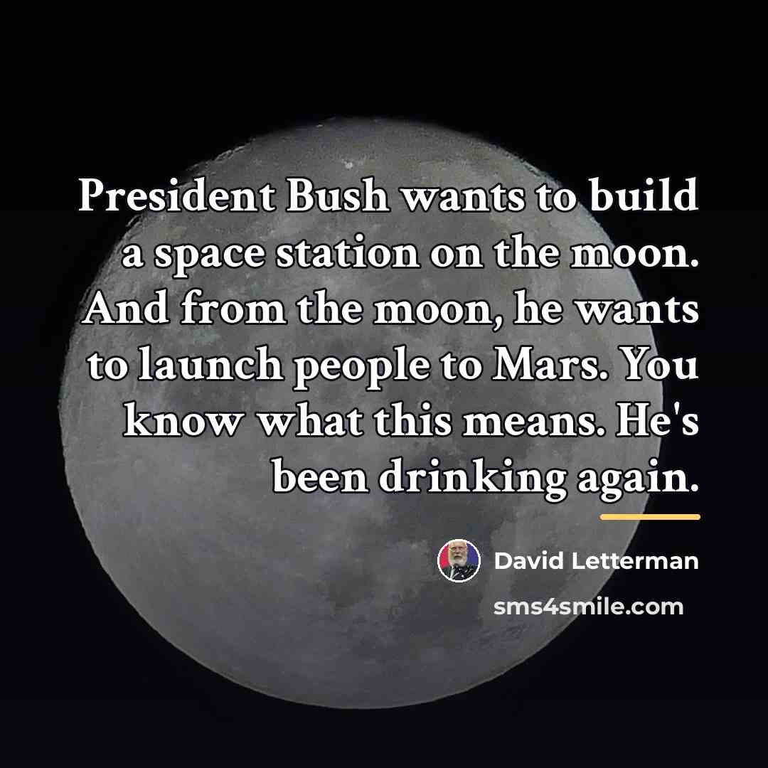 “President Bush wants to build a space station on the…” quote by David Letterman