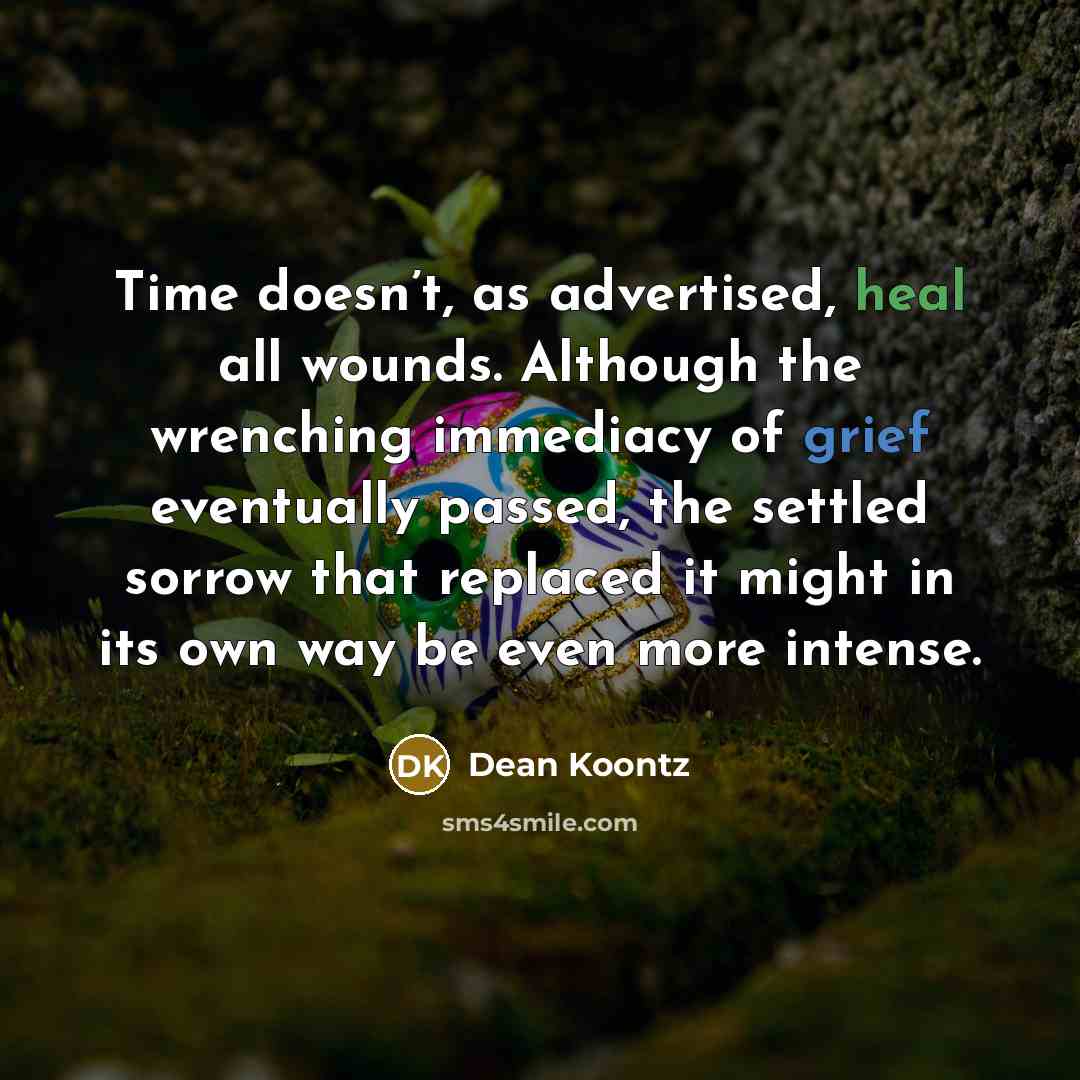 “Time doesn’t, as advertised, heal all wounds. Although the wrenching…” quote by Dean Koontz
