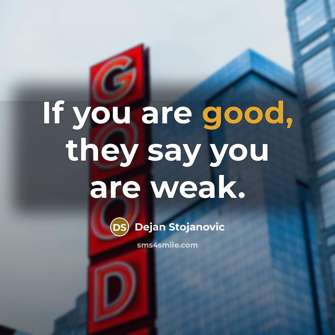 “If you are good, they say you are weak.…” quote by Dejan Stojanovic