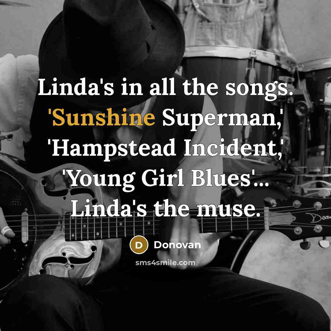 “Linda's in all the songs. 'Sunshine Superman,' 'Hampstead Incident,' 'Young…” quote by Donovan