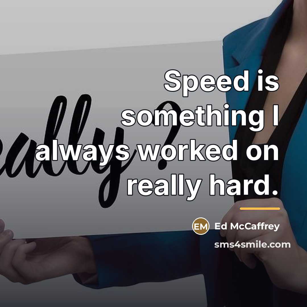 “Speed is something I always worked on really hard.…” quote by Ed McCaffrey