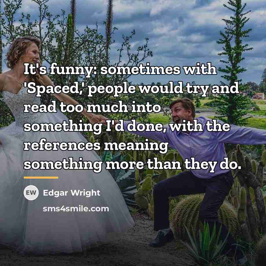 “It's funny: sometimes with 'Spaced,' people would try and read…” quote by Edgar Wright