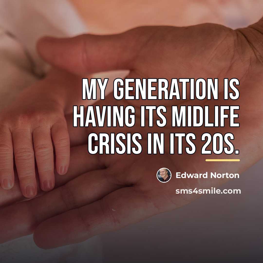 “My generation is having its midlife crisis in its 20s.…” quote by Edward Norton