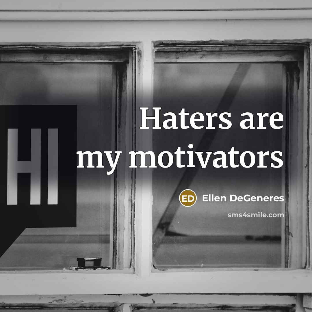 “Haters are my motivators” quote by Ellen DeGeneres