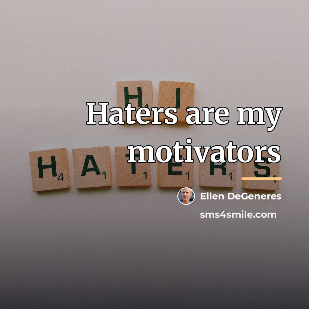“Haters are my motivators…” quote by Ellen DeGeneres