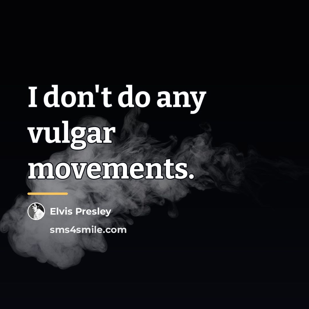 “I don't do any vulgar movements.…” quote by Elvis Presley