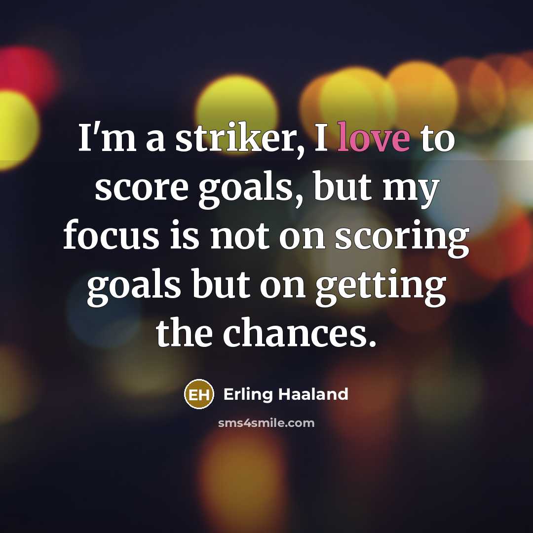 “I'm a striker, I love to score goals, but my…” quote by Erling Haaland