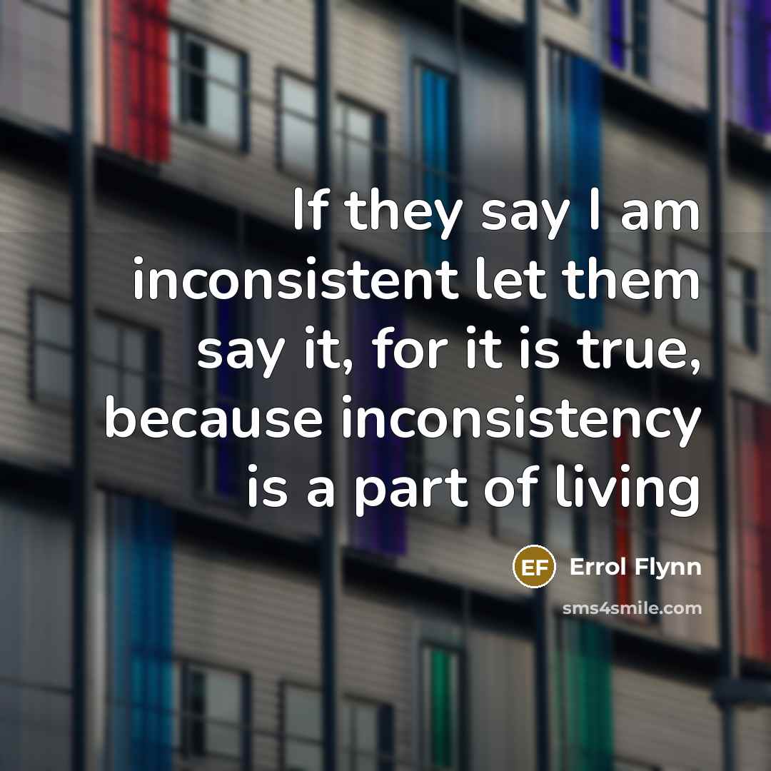“If they say I am inconsistent let them say it,…” quote by Errol Flynn