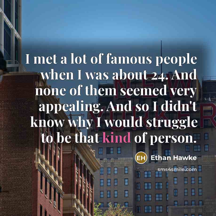 “I met a lot of famous people when I was…” quote by Ethan Hawke