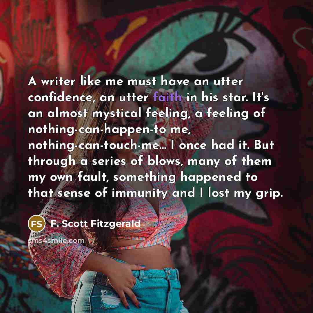 “A writer like me must have an utter confidence, an…” quote by F. Scott Fitzgerald