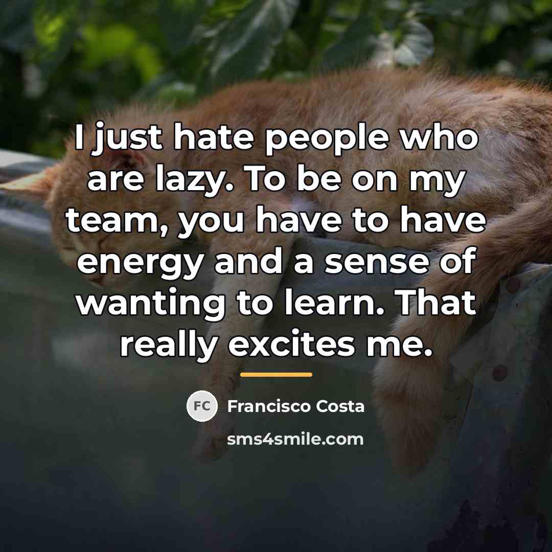 “I just hate people who are lazy. To be on…” quote by Francisco Costa