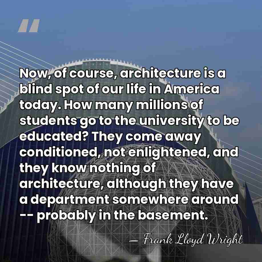 Now, of course, architecture is a blind spot of our life in&hellip; - Frank Lloyd Wright