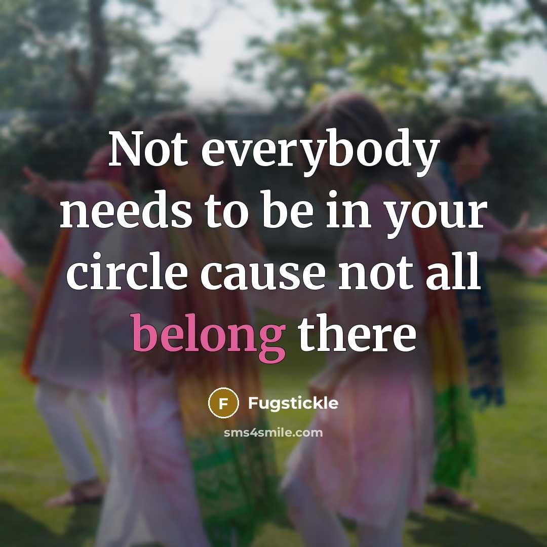 “Not everybody needs to be in your circle cause not…” quote by Fugstickle