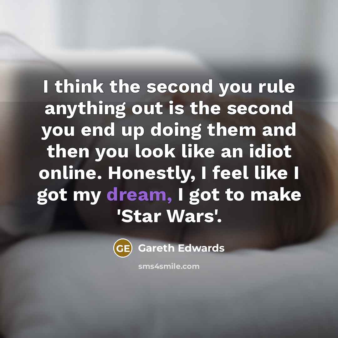 “I think the second you rule anything out is the…” quote by Gareth Edwards