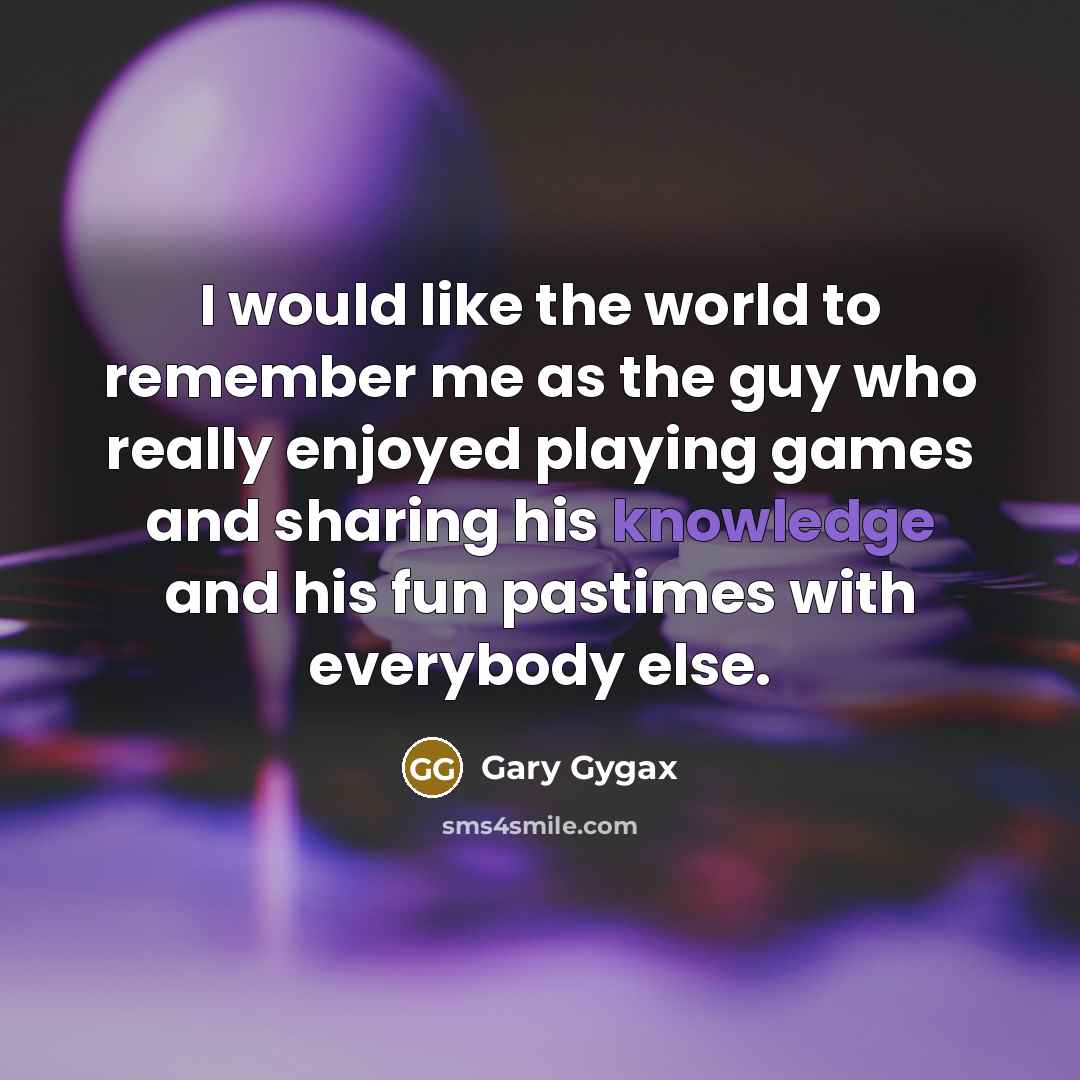 “I would like the world to remember me as the…” quote by Gary Gygax