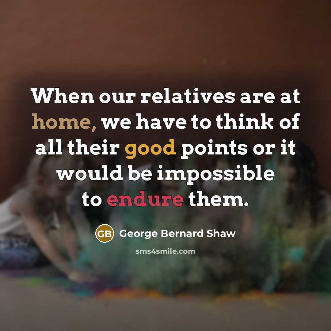 “When our relatives are at home, we have to think…” quote by George Bernard Shaw
