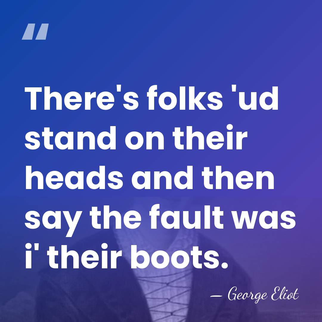 There's folks 'ud stand on their heads and then say the fault&hellip; - George Eliot