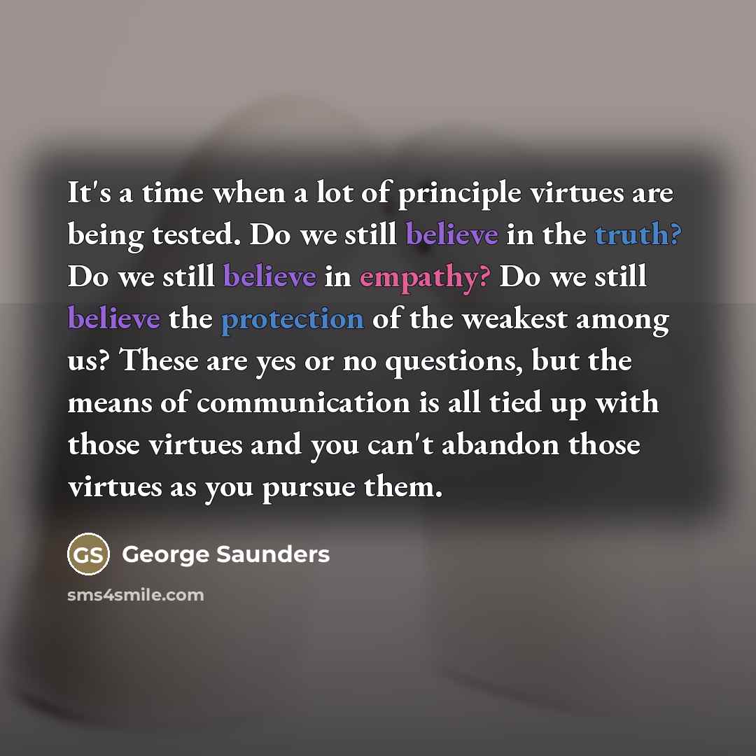 “It's a time when a lot of principle virtues are…” quote by George Saunders