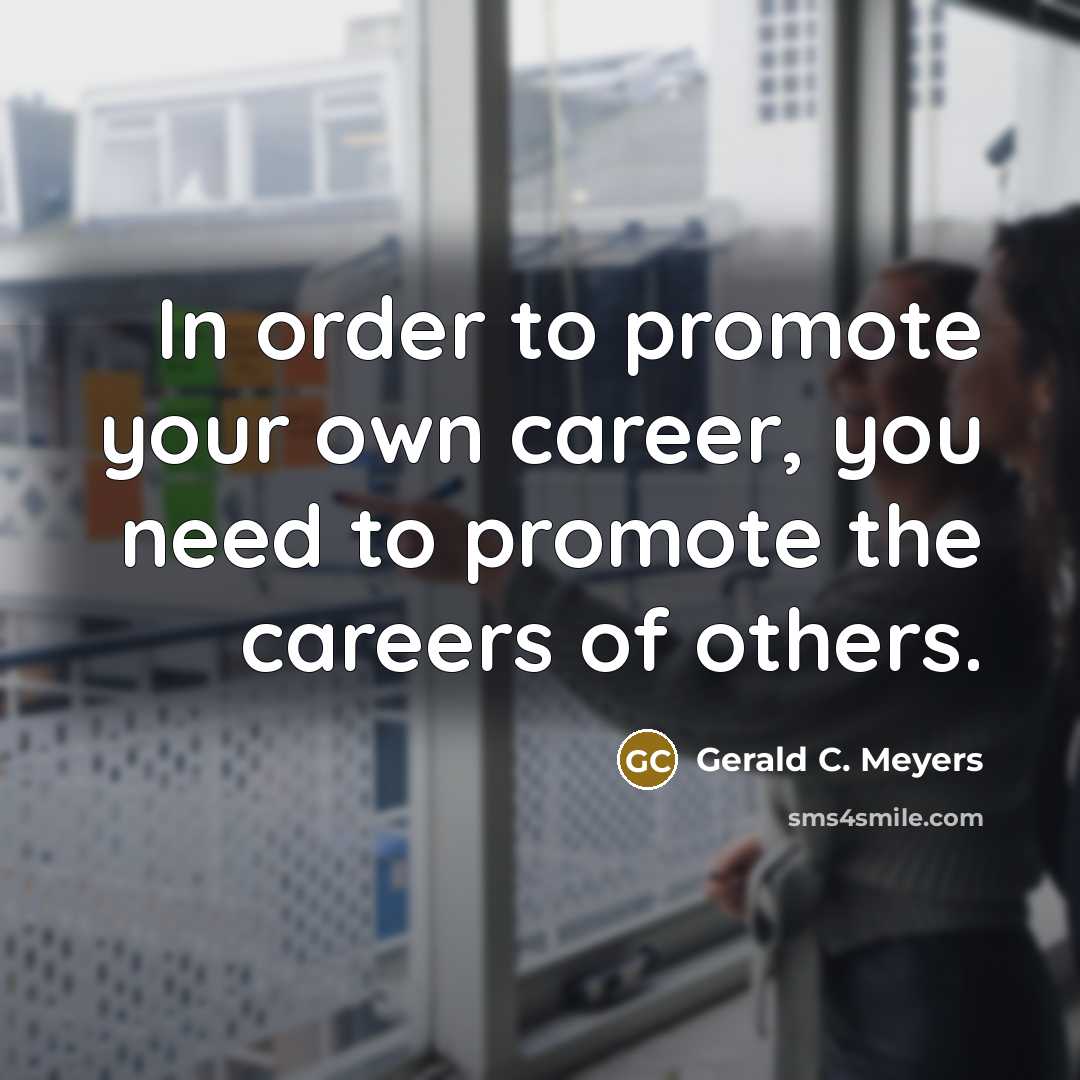 “In order to promote your own career, you need to…” quote by Gerald C. Meyers