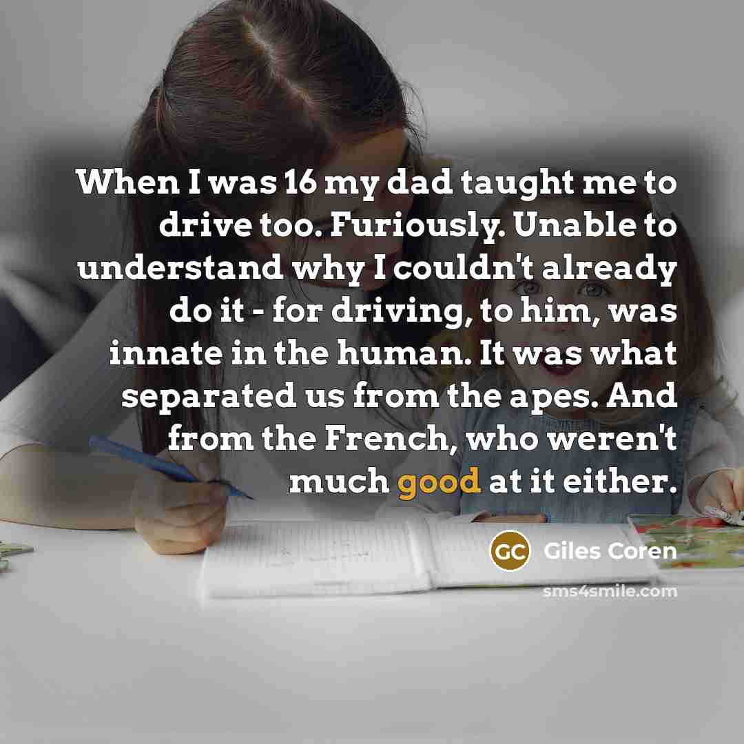 “When I was 16 my dad taught me to drive…” quote by Giles Coren