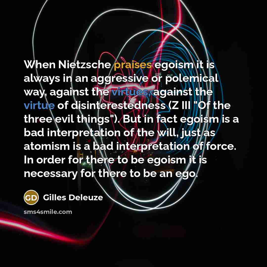 “When Nietzsche praises egoism it is always in an aggressive…” quote by Gilles Deleuze