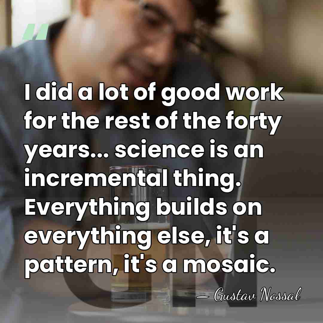 I did a lot of good work for the rest of the&hellip; - Gustav Nossal