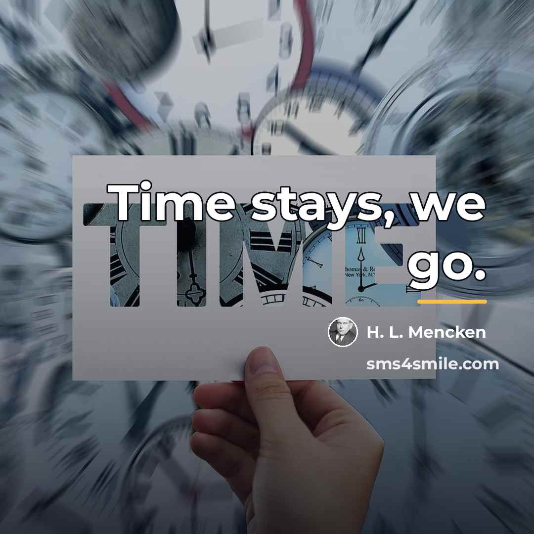“Time stays, we go.…” quote by H. L. Mencken