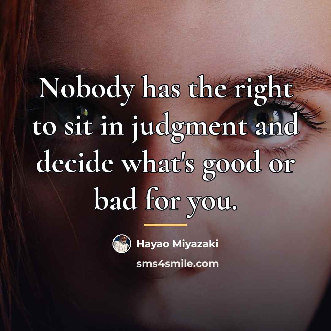 “Nobody has the right to sit in judgment and decide…” quote by Hayao Miyazaki