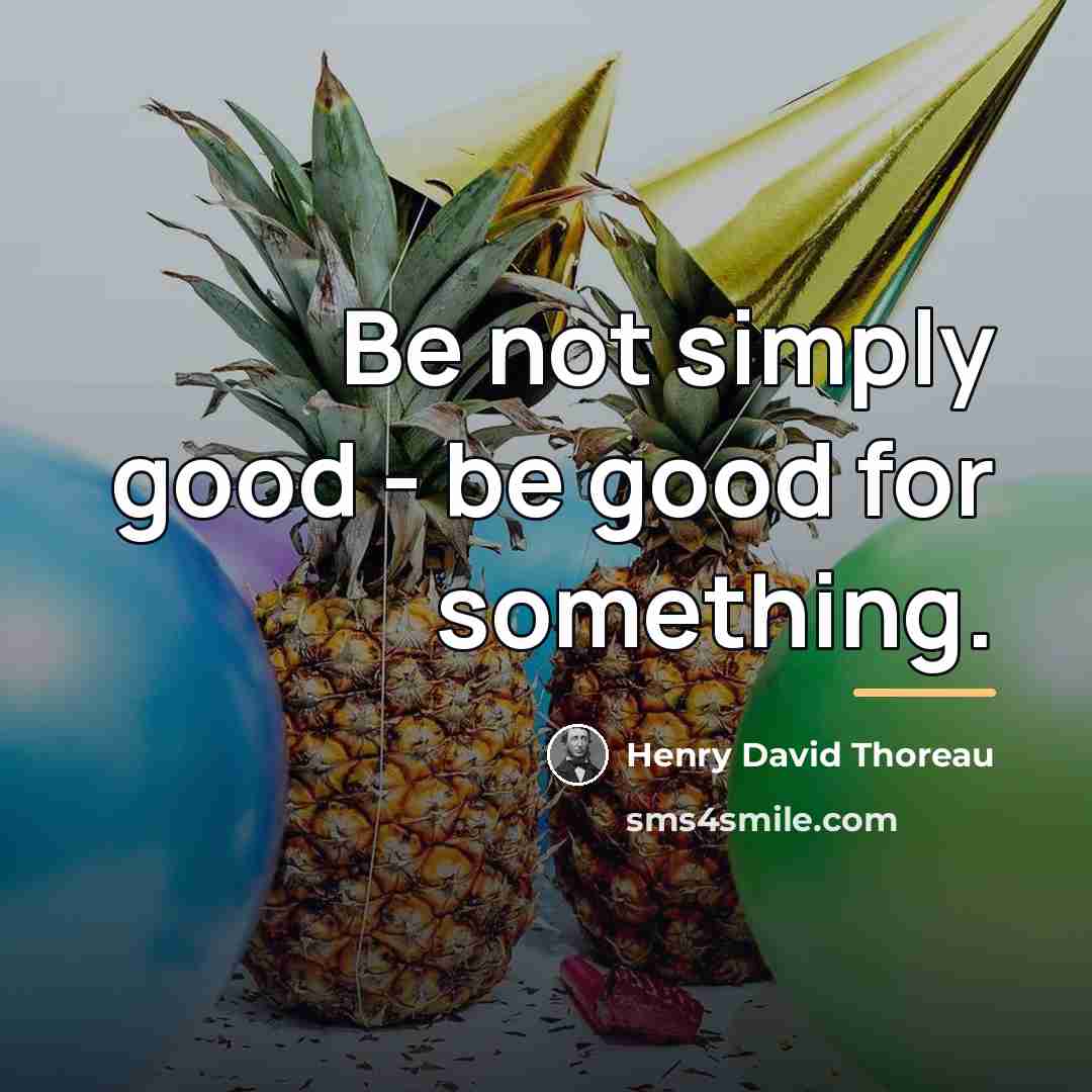 “Be not simply good - be good for something.…” quote by Henry David Thoreau